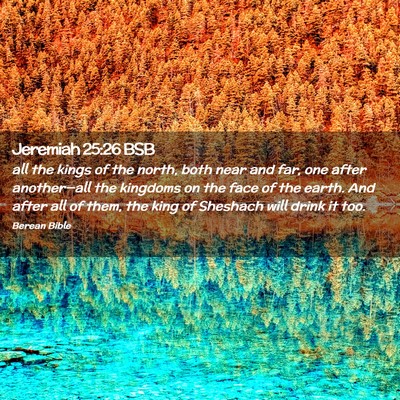 Picture 02 - Jeremiah 25:26 BSB - all the kings of the north, both near and far, - Bible Verse Picture