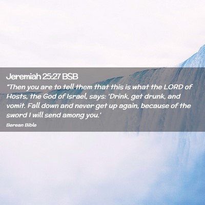 Picture 02 - Jeremiah 25:27 BSB - “Then you are to tell them that this is what - Bible Verse Picture