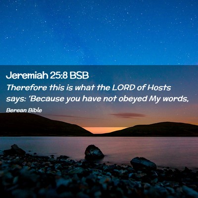 Picture 02 - Jeremiah 25:8 BSB - Therefore this is what the LORD of Hosts says: - Bible Verse Picture
