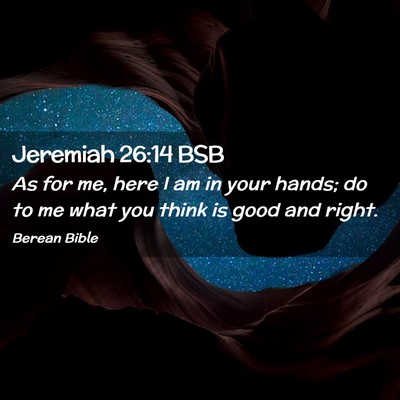 Picture 02 - Jeremiah 26:14 BSB - As for me, here I am in your hands; do to me what - Bible Verse Picture
