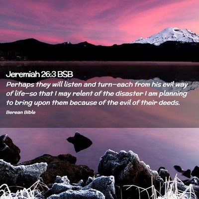 Picture 02 - Jeremiah 26:3 BSB - Perhaps they will listen and turn—each from his - Bible Verse Picture