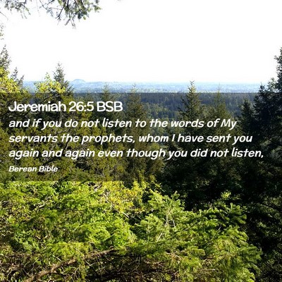 Picture 02 - Jeremiah 26:5 BSB - and if you do not listen to the words of My - Bible Verse Picture