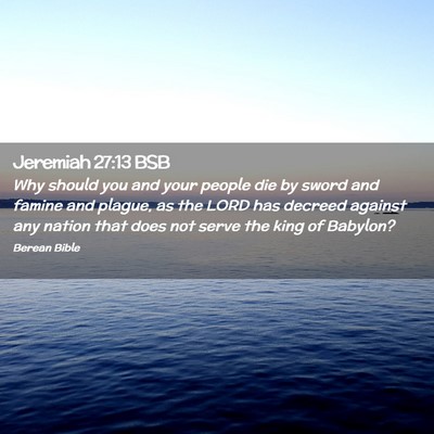 Picture 02 - Jeremiah 27:13 BSB - Why should you and your people die by sword and - Bible Verse Picture