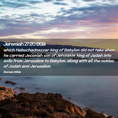 Picture 02 - Jeremiah 27:20 BSB - which Nebuchadnezzar king of Babylon did not take - Bible Verse Picture