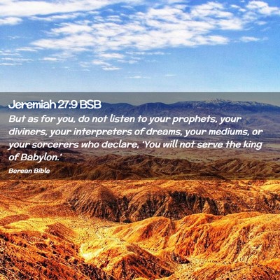 Picture 02 - Jeremiah 27:9 BSB - But as for you, do not listen to your prophets, - Bible Verse Picture