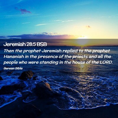 Picture 02 - Jeremiah 28:5 BSB - Then the prophet Jeremiah replied to the prophet - Bible Verse Picture