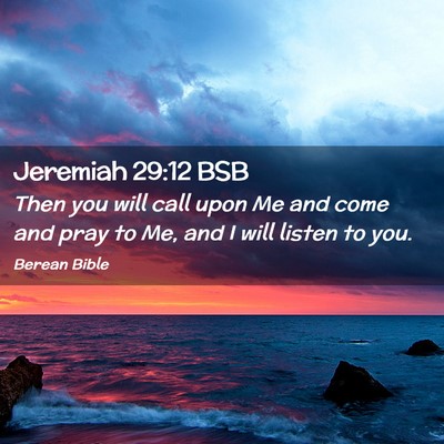 Picture 02 - Jeremiah 29:12 BSB - Then you will call upon Me and come and pray to - Bible Verse Picture