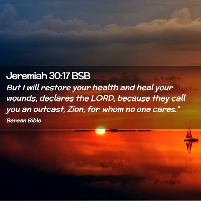 Picture 02 - Jeremiah 30:17 BSB - But I will restore your health and heal your - Bible Verse Picture
