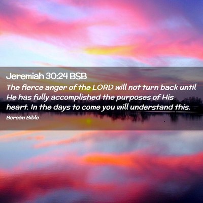Picture 02 - Jeremiah 30:24 BSB - The fierce anger of the LORD will not turn back - Bible Verse Picture