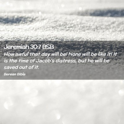 Picture 02 - Jeremiah 30:7 BSB - How awful that day will be! None will be like it! - Bible Verse Picture