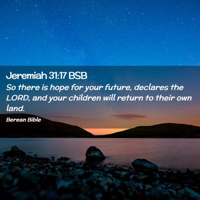 Picture 02 - Jeremiah 31:17 BSB - So there is hope for your future, declares the - Bible Verse Picture
