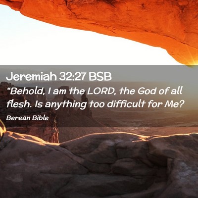 Picture 02 - Jeremiah 32:27 BSB - “Behold, I am the LORD, the God of all flesh. - Bible Verse Picture