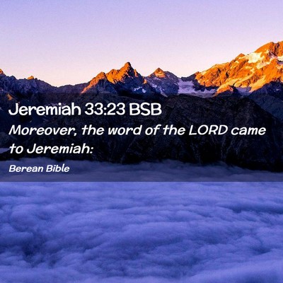 Picture 02 - Jeremiah 33:23 BSB - Moreover, the word of the LORD came to - Bible Verse Picture