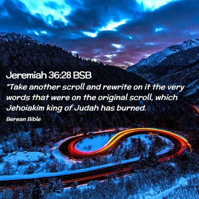 Picture 02 - Jeremiah 36:28 BSB - “Take another scroll and rewrite on it the very - Bible Verse Picture