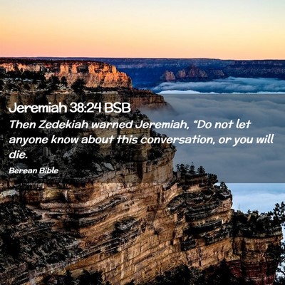 Picture 02 - Jeremiah 38:24 BSB - Then Zedekiah warned Jeremiah, “Do not let - Bible Verse Picture