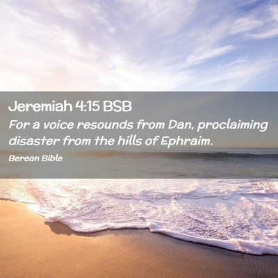 Picture 02 - Jeremiah 4:15 BSB - For a voice resounds from Dan, proclaiming - Bible Verse Picture