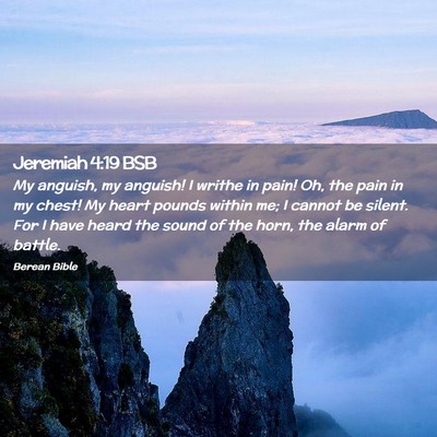 Picture 02 - Jeremiah 4:19 BSB - My anguish, my anguish! I writhe in pain! Oh, the - Bible Verse Picture