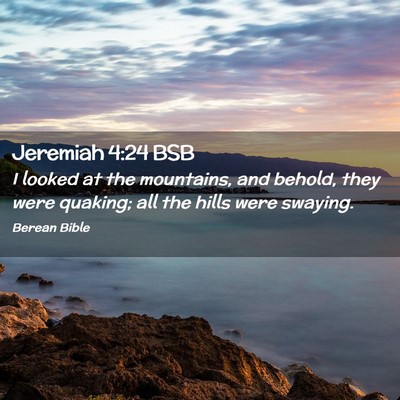 Picture 02 - Jeremiah 4:24 BSB - I looked at the mountains, and behold, they were - Bible Verse Picture