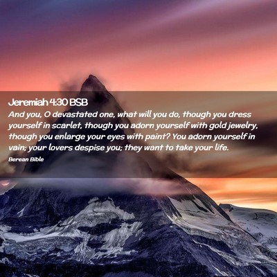 Picture 02 - Jeremiah 4:30 BSB - And you, O devastated one, what will you do, - Bible Verse Picture