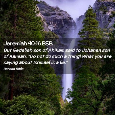 Picture 02 - Jeremiah 40:16 BSB - But Gedaliah son of Ahikam said to Johanan son of - Bible Verse Picture
