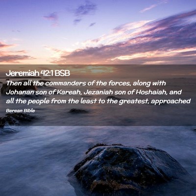 Picture 02 - Jeremiah 42:1 BSB - Then all the commanders of the forces, along with - Bible Verse Picture