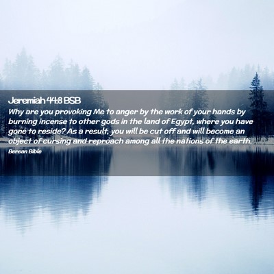 Picture 02 - Jeremiah 44:8 BSB - Why are you provoking Me to anger by the work of - Bible Verse Picture