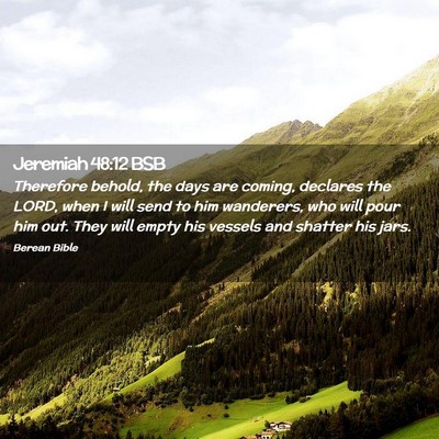 Picture 02 - Jeremiah 48:12 BSB - Therefore behold, the days are coming, declares - Bible Verse Picture