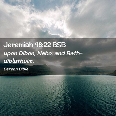 Picture 02 - Jeremiah 48:22 BSB - upon Dibon, Nebo, and - Bible Verse Picture