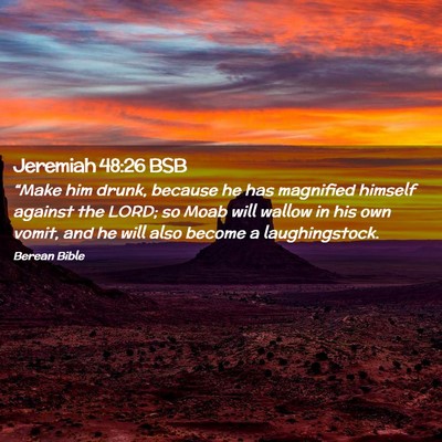 Picture 02 - Jeremiah 48:26 BSB - “Make him drunk, because he has magnified - Bible Verse Picture