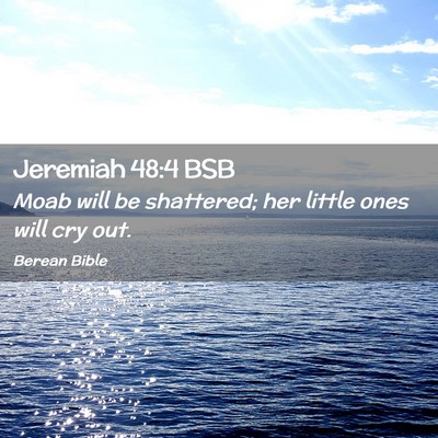 Picture 02 - Jeremiah 48:4 BSB - Moab will be shattered; her little ones will cry - Bible Verse Picture