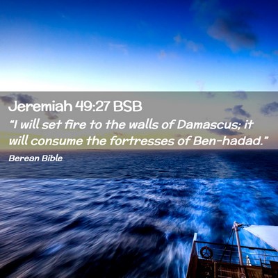 Picture 02 - Jeremiah 49:27 BSB - “I will set fire to the walls of Damascus; it - Bible Verse Picture