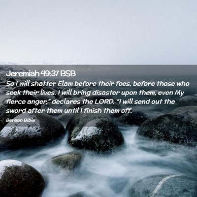 Picture 02 - Jeremiah 49:37 BSB - So I will shatter Elam before their foes, before - Bible Verse Picture
