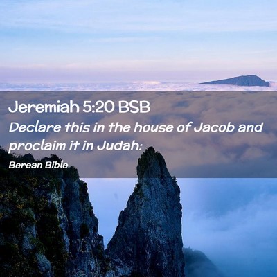 Picture 02 - Jeremiah 5:20 BSB - Declare this in the house of Jacob and proclaim - Bible Verse Picture