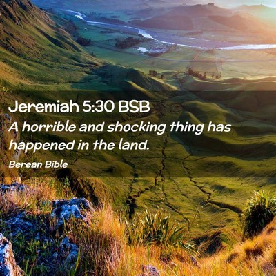 Picture 02 - Jeremiah 5:30 BSB - A horrible and shocking thing has happened in the - Bible Verse Picture