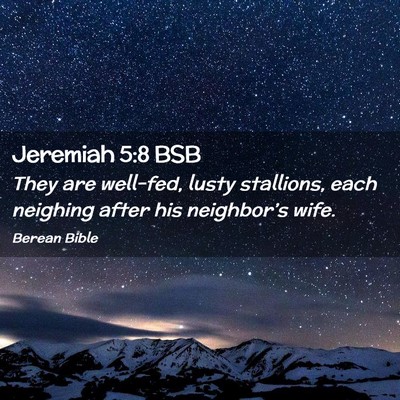Picture 02 - Jeremiah 5:8 BSB - They are well-fed, lusty stallions, each neighing - Bible Verse Picture
