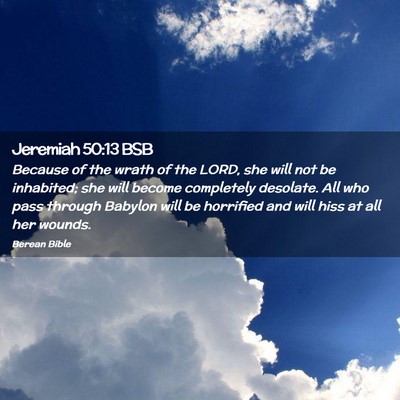 Picture 02 - Jeremiah 50:13 BSB - Because of the wrath of the LORD, she will not be - Bible Verse Picture