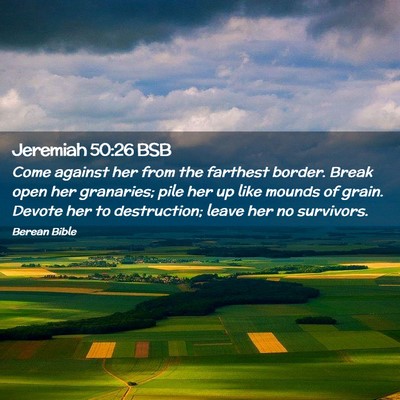 Picture 02 - Jeremiah 50:26 BSB - Come against her from the farthest border. Break - Bible Verse Picture