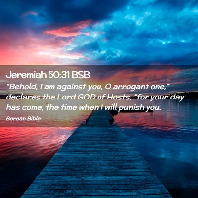 Picture 02 - Jeremiah 50:31 BSB - “Behold, I am against you, O arrogant one,” - Bible Verse Picture