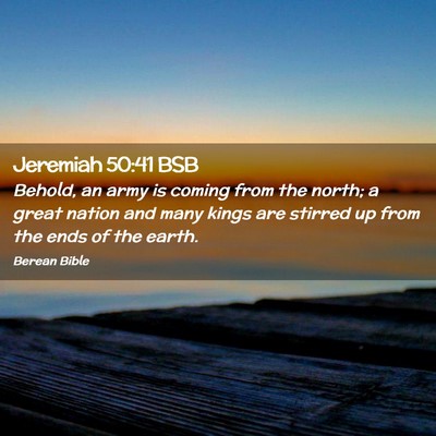Picture 02 - Jeremiah 50:41 BSB - Behold, an army is coming from the north; a great - Bible Verse Picture