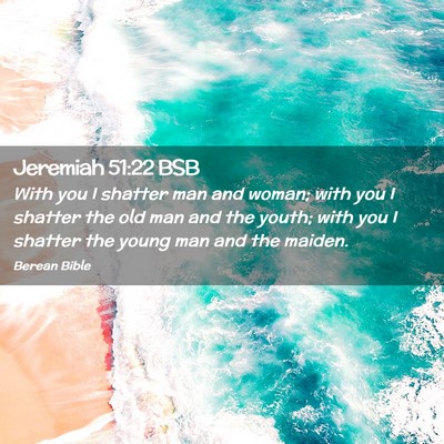 Picture 02 - Jeremiah 51:22 BSB - With you I shatter man and woman; with you I - Bible Verse Picture