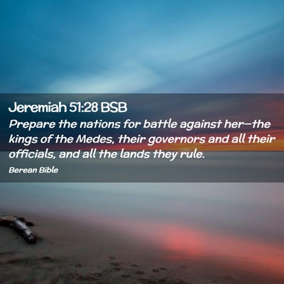 Picture 02 - Jeremiah 51:28 BSB - Prepare the nations for battle against her—the - Bible Verse Picture