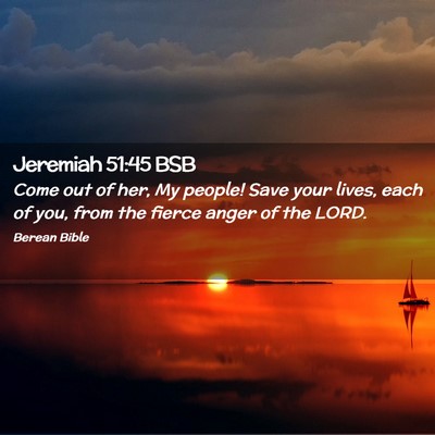 Picture 02 - Jeremiah 51:45 BSB - Come out of her, My people! Save your lives, each - Bible Verse Picture