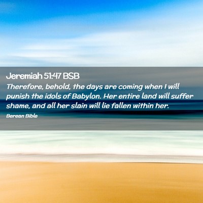 Picture 02 - Jeremiah 51:47 BSB - Therefore, behold, the days are coming when I - Bible Verse Picture
