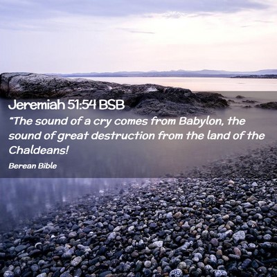 Picture 02 - Jeremiah 51:54 BSB - “The sound of a cry comes from Babylon, the - Bible Verse Picture