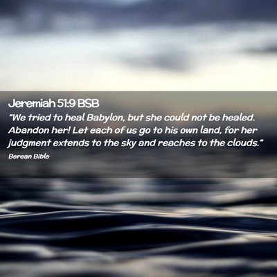Picture 02 - Jeremiah 51:9 BSB - “We tried to heal Babylon, but she could not be - Bible Verse Picture