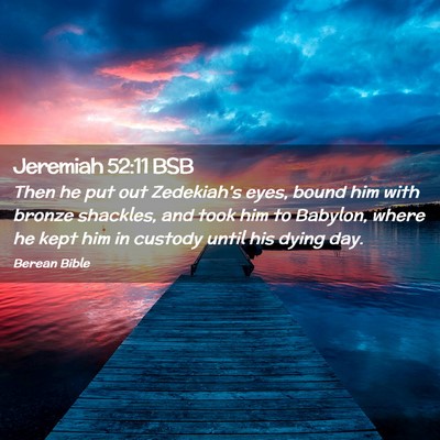 Picture 02 - Jeremiah 52:11 BSB - Then he put out Zedekiah’s eyes, bound him with - Bible Verse Picture