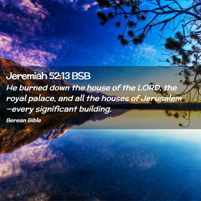 Picture 02 - Jeremiah 52:13 BSB - He burned down the house of the LORD, the royal - Bible Verse Picture