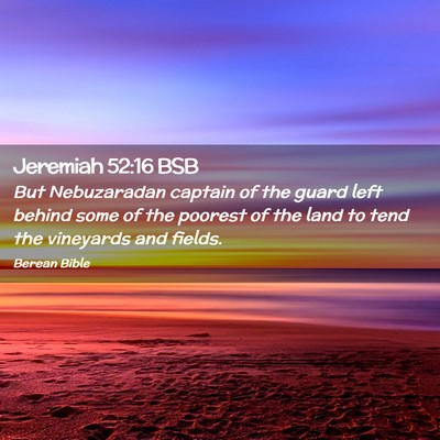 Picture 02 - Jeremiah 52:16 BSB - But Nebuzaradan captain of the guard left behind - Bible Verse Picture