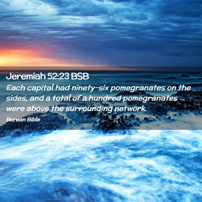 Picture 02 - Jeremiah 52:23 BSB - Each capital had ninety-six pomegranates on the - Bible Verse Picture