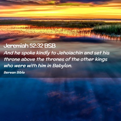Picture 02 - Jeremiah 52:32 BSB - And he spoke kindly to Jehoiachin and set his - Bible Verse Picture